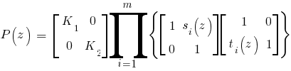 P(z)~=~delim{[}{matrix{2}{2}{{K_1}{0}{0}{K_2}}}{]} prod{i=1}{m}{delim{lbrace}{delim{[}{matrix{2}{2}{{1}{s_i(z)}{0}{1}}}{]}delim{[}{matrix{2}{2}{{1}{0}{t_i(z)}{1}}}{]}}{rbrace}}