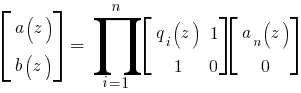 delim{[}{matrix{2}{1}{{a(z)}{b(z)}}}{]} ~=~prod{i=1}{n}{delim{[}{matrix{2}{2}{{q_i(z)}{1}{1}{0}}}{]}delim{[}{matrix{2}{1}{{a_n(z)}{0}}}{]}}