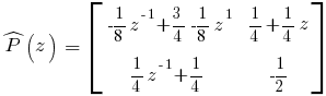 hat{P}(z)~=~delim{[}{matrix{2}{2}{{-{1/8}z^{-1}+{3/4}-{1/8}z^1~}{{1/4}+{1/4}z}{{1/4}z^{-1}+{1/4}~}{{-1/2}}}}{]}