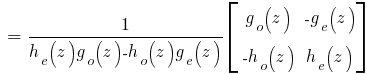 ~=~ 1/{ h_e(z) g_o(z) {-} h_o(z) g_e(z)} delim {[}{matrix{2}{2}{{g_o(z)} {-g_e(z)} {-h_o(z)} {h_e(z)} }}{]}