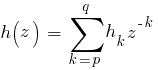 h(z)~=~ sum{k=p}{q}{h_k z^{-k}}