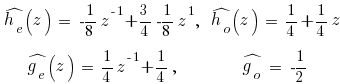 matrix{2}{2}{{hat{h_e}(z)~=~-{1/8}z^{-1}+{3/4}-{1/8}z^1,}{hat{h_o}(z)~=~{1/4}+{1/4}z}{hat{g_e}(z)~=~{1/4}z^{-1}+{1/4},}{hat{g_o}~=~{-1/2}}}