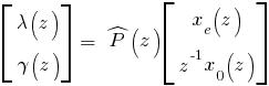 delim {[}{matrix{2}{1}{{lambda(z)}{gamma (z)}}}{]} ~ = ~hat{P}(z) delim {[}{matrix{2}{1}{{x_e(z)}{z^-1 x_0(z)}} }{]}