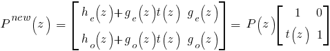 P^{new}(z)~=~ delim{[}{matrix{2}{2}{{h_e(z) + g_e(z)t(z)} {g_e(z)}{h_o(z) + g_o(z)t(z)} {g_o(z)}}}{]} ~=~ P(z) delim{[}{matrix{2}{2}{{1}{0}{t(z)}{1}}}{]}