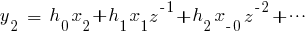 y_2 ~= ~h_0 x_2 + h_1 x_{1} z^{-1} + h_2 x_{-0} z^{-2}+ cdots