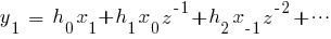 y_1~ = ~h_0 x_1 + h_1 x_{0} z^{-1} + h_2 x_{-1} z^{-2}+ cdots